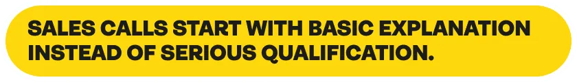 Sales calls start with basic explanation instead of serious qualification.
